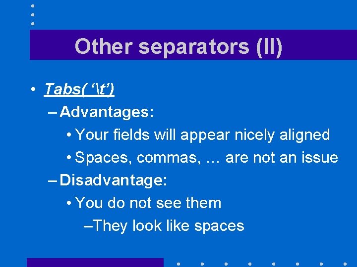 Other separators (II) • Tabs( ‘t’) – Advantages: • Your fields will appear nicely