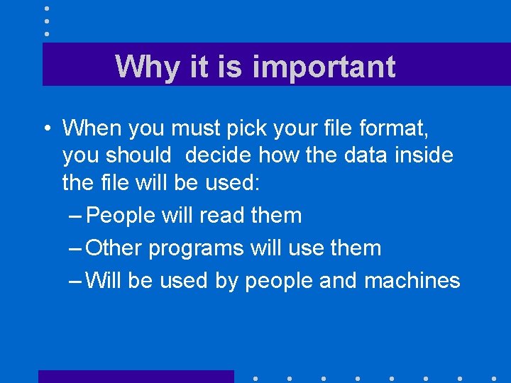 Why it is important • When you must pick your file format, you should