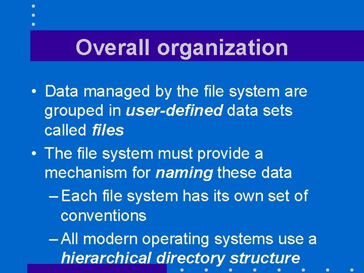 Overall organization • Data managed by the file system are grouped in user-defined data