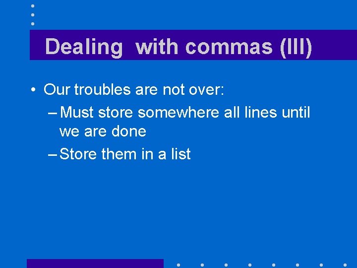 Dealing with commas (III) • Our troubles are not over: – Must store somewhere