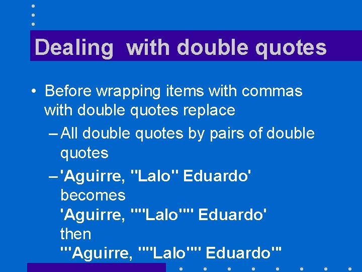 Dealing with double quotes • Before wrapping items with commas with double quotes replace