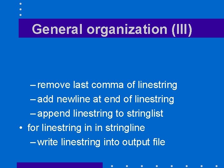 General organization (III) • for line in file –… – remove last comma of