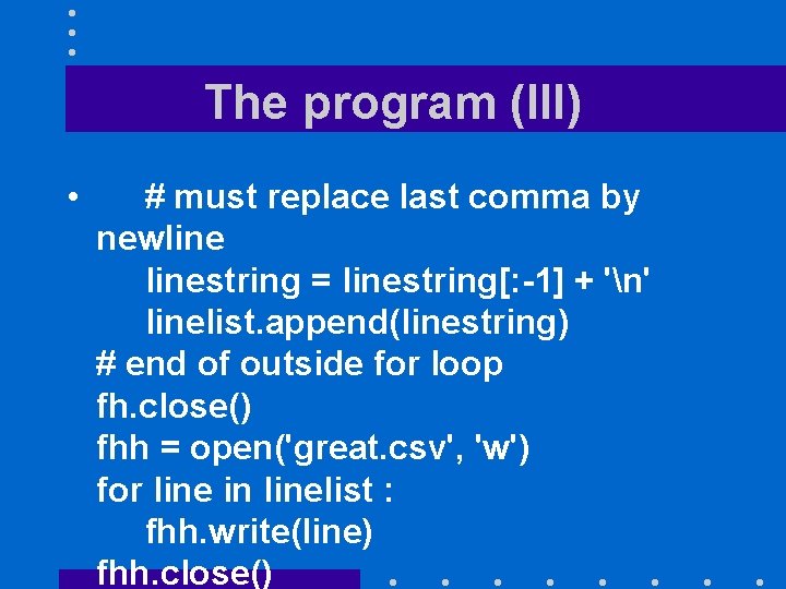 The program (III) • # must replace last comma by newlinestring = linestring[: -1]