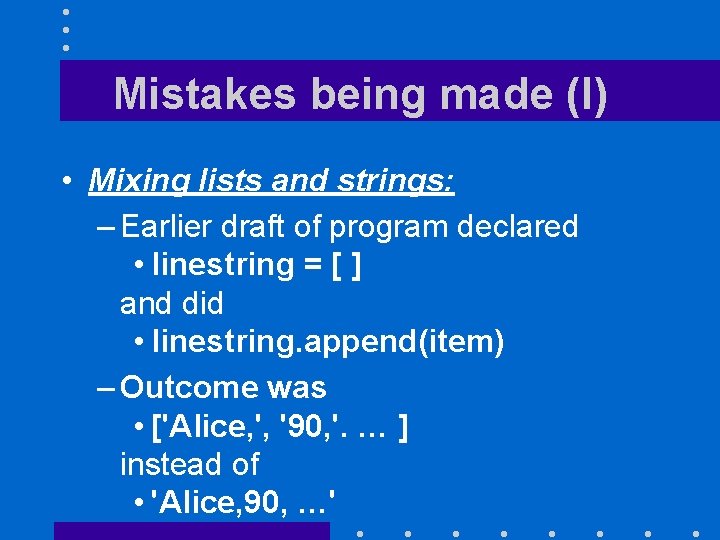 Mistakes being made (I) • Mixing lists and strings: – Earlier draft of program