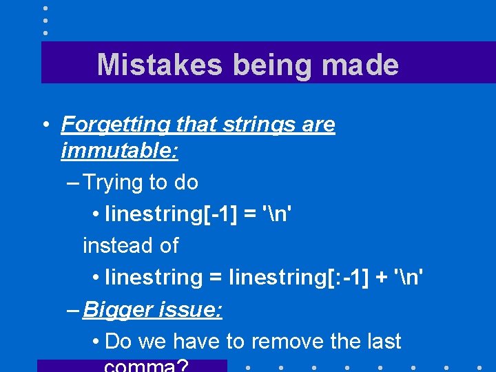 Mistakes being made • Forgetting that strings are immutable: – Trying to do •