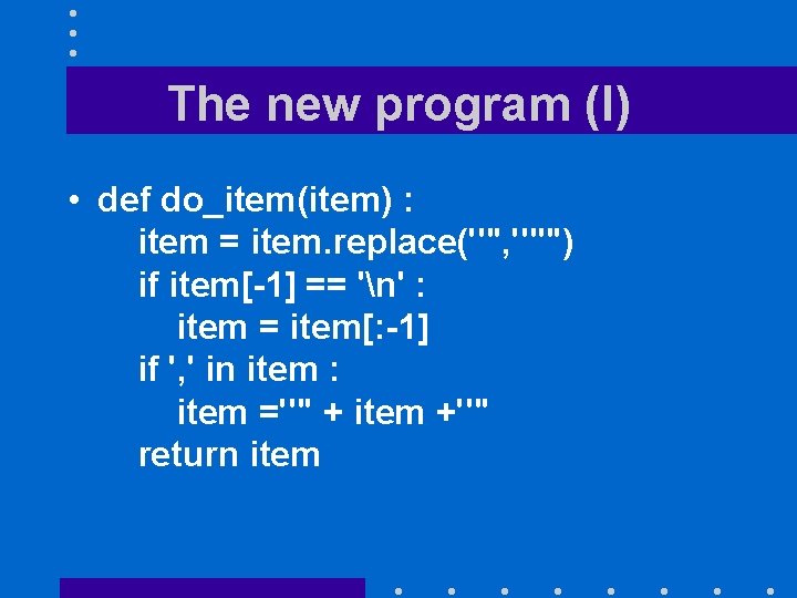 The new program (I) • def do_item(item) : item = item. replace('"', '""') if