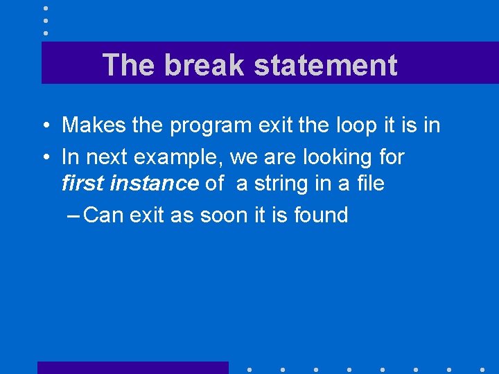 The break statement • Makes the program exit the loop it is in •