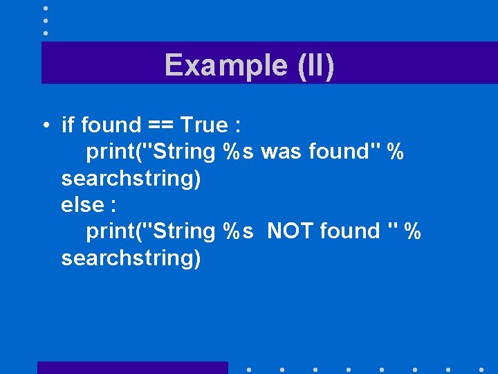 Example (II) • if found == True : print("String %s was found" % searchstring)