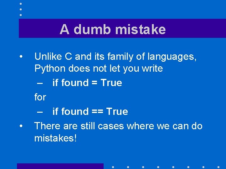 A dumb mistake • • Unlike C and its family of languages, Python does