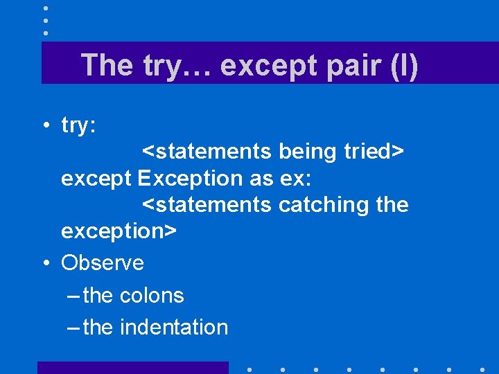 The try… except pair (I) • try: <statements being tried> except Exception as ex: