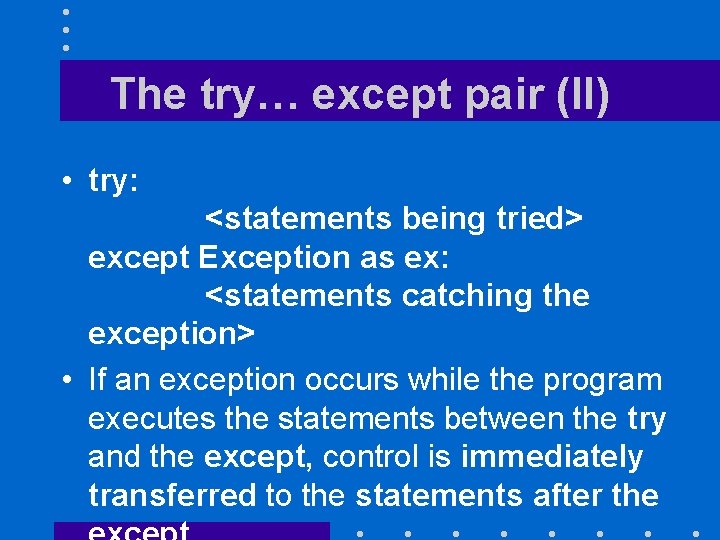 The try… except pair (II) • try: <statements being tried> except Exception as ex: