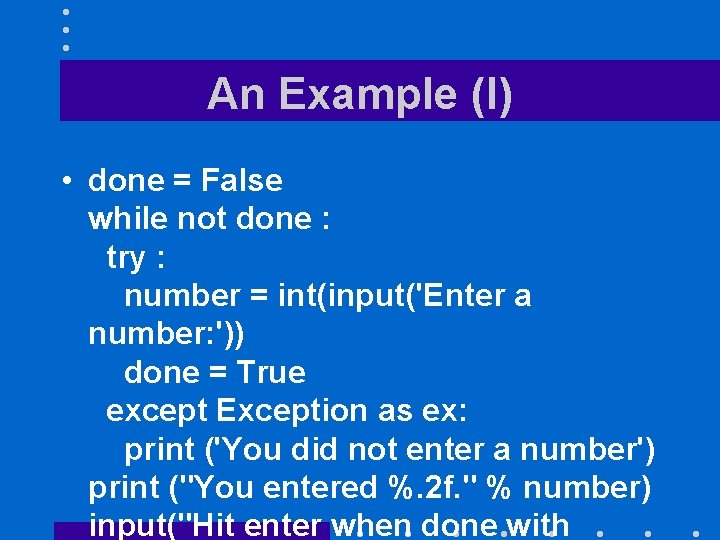 An Example (I) • done = False while not done : try : number