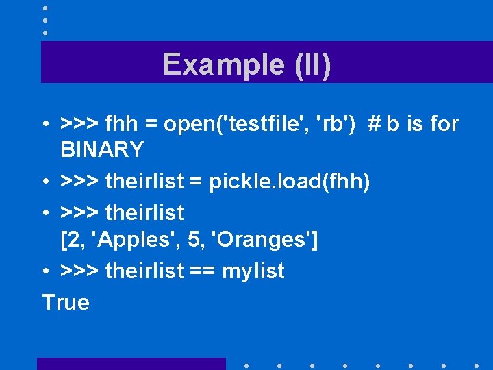 Example (II) • >>> fhh = open('testfile', 'rb') # b is for BINARY •