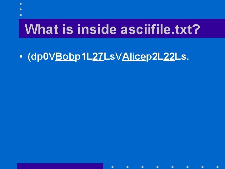 What is inside asciifile. txt? • (dp 0 VBobp 1 L 27 Ls. VAlicep