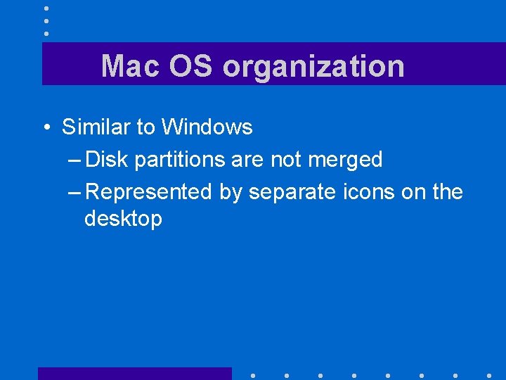 Mac OS organization • Similar to Windows – Disk partitions are not merged –