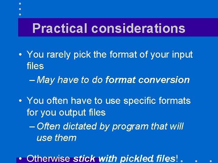 Practical considerations • You rarely pick the format of your input files – May