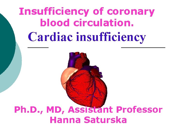 Insufficiency of coronary blood circulation. Cardiac insufficiency Ph. D. , MD, Assistant Professor Hanna