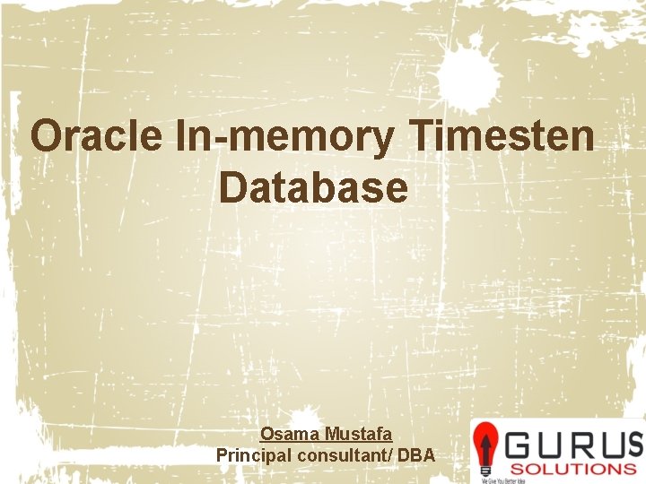 Oracle In-memory Timesten Database Osama Mustafa Principal consultant/ DBA 