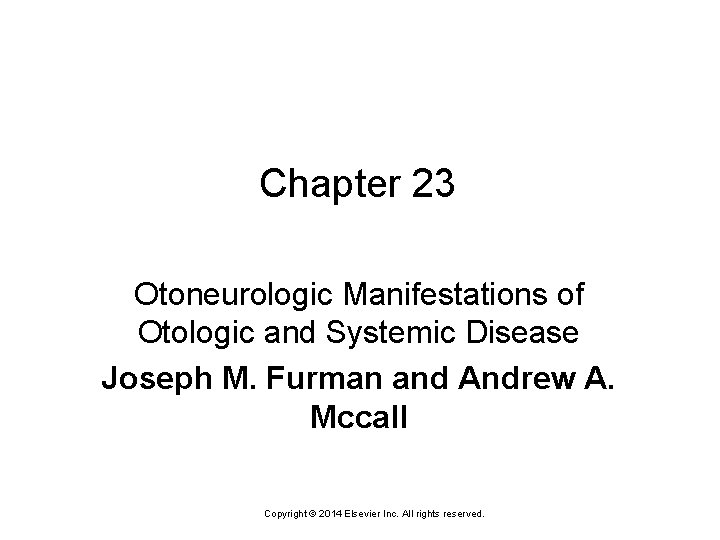 Chapter 23 Otoneurologic Manifestations of Otologic and Systemic Disease Joseph M. Furman and Andrew