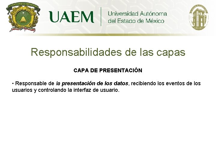 Responsabilidades de las capas CAPA DE PRESENTACIÓN • Responsable de la presentación de los