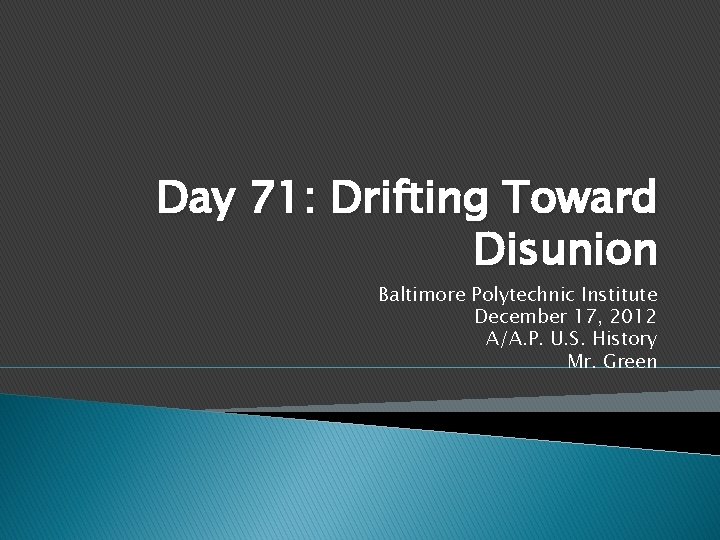 Day 71: Drifting Toward Disunion Baltimore Polytechnic Institute December 17, 2012 A/A. P. U.