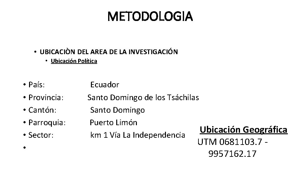 METODOLOGIA • UBICACIÒN DEL AREA DE LA INVESTIGACIÓN • Ubicación Política • País: •