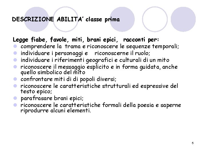 DESCRIZIONE ABILITA’ classe prima Legge fiabe, favole, miti, brani epici, racconti per: l comprendere