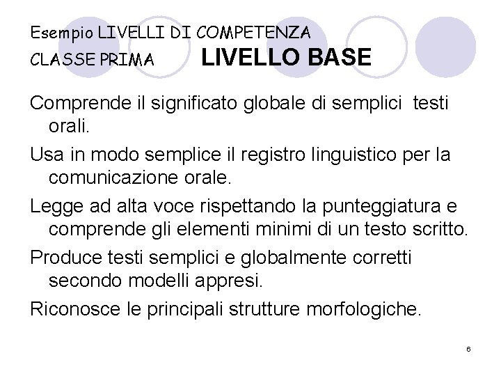 Esempio LIVELLI DI COMPETENZA CLASSE PRIMA LIVELLO BASE Comprende il significato globale di semplici