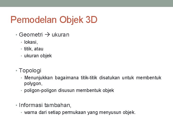 Pemodelan Objek 3 D • Geometri ukuran • lokasi, • titik, atau • ukuran