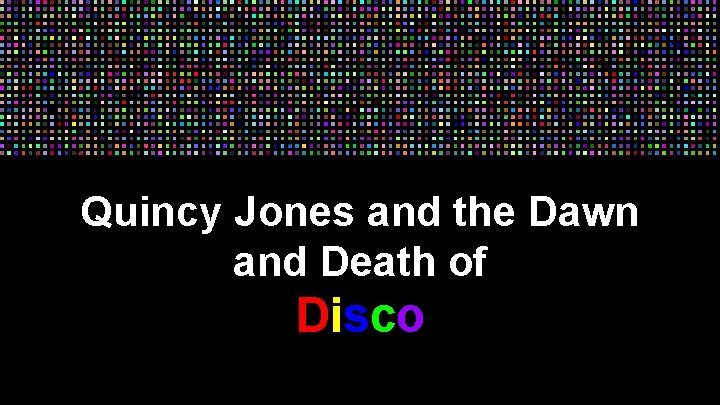 Quincy Jones and the Dawn of Disco Quincy Jones and the Dawn and Death