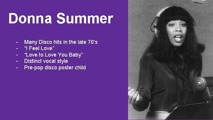 Donna Summer - Many Disco hits in the late 70’s “I Feel Love” “Love