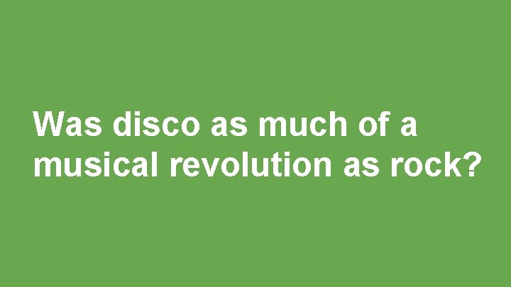 Was disco as much of a musical revolution as rock? 