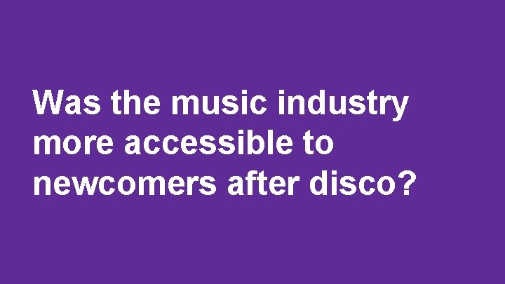 Was the music industry more accessible to newcomers after disco? 