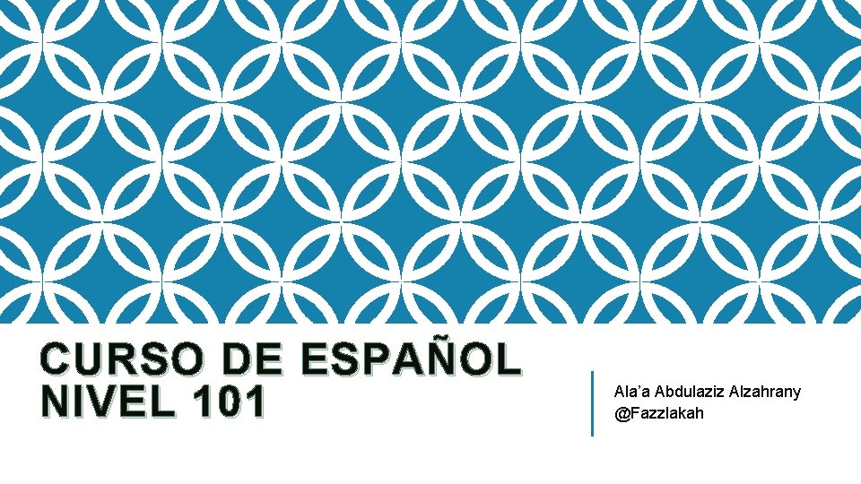 CURSO DE ESPAÑOL NIVEL 101 Ala’a Abdulaziz Alzahrany @Fazzlakah 