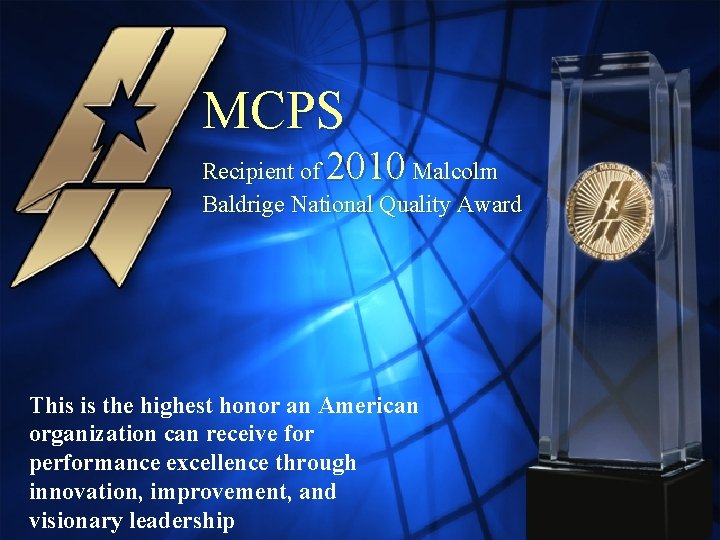 MCPS 2010 Recipient of Malcolm Baldrige National Quality Award This is the highest honor