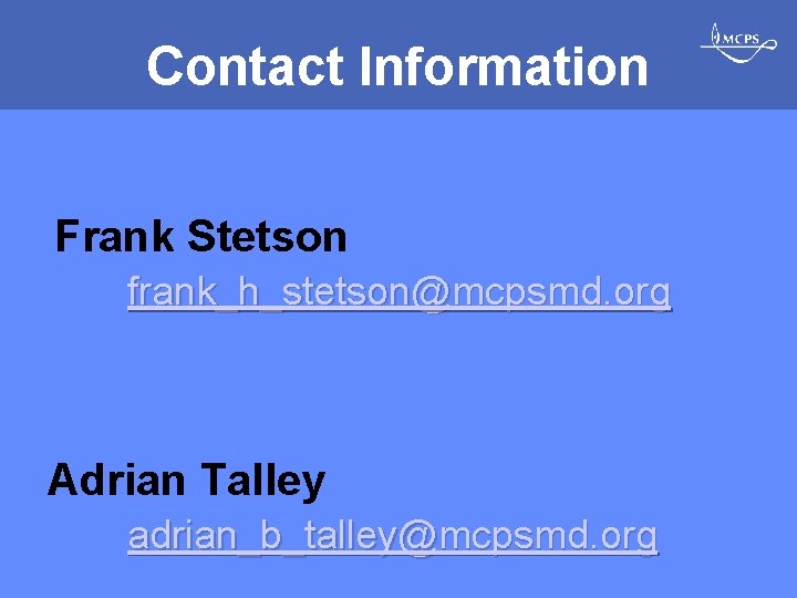 Contact Information Frank Stetson frank_h_stetson@mcpsmd. org Adrian Talley adrian_b_talley@mcpsmd. org MONTGOMERY COUNTY PUBLIC SCHOOLS