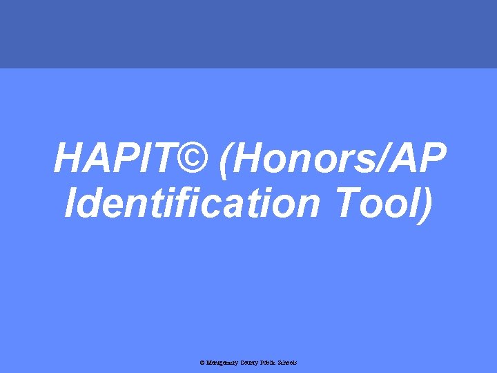 HAPIT© (Honors/AP Identification Tool) © Montgomery County Public Schools COUNTY PUBLIC SCHOOLS • ROCKVILLE,