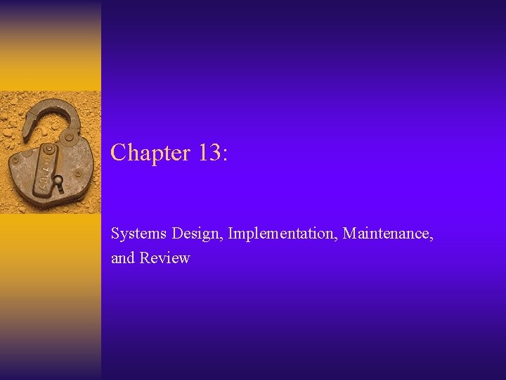 Chapter 13: Systems Design, Implementation, Maintenance, and Review 