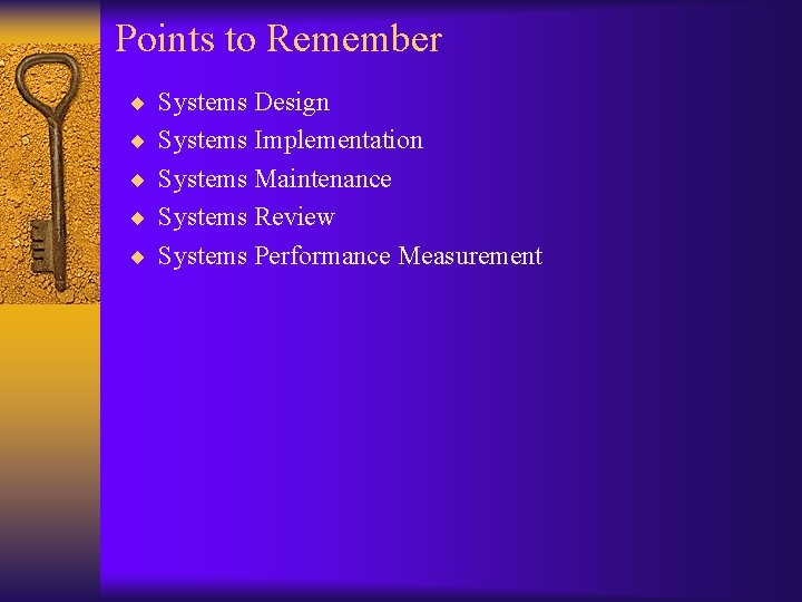 Points to Remember ¨ Systems Design ¨ Systems Implementation ¨ Systems Maintenance ¨ Systems