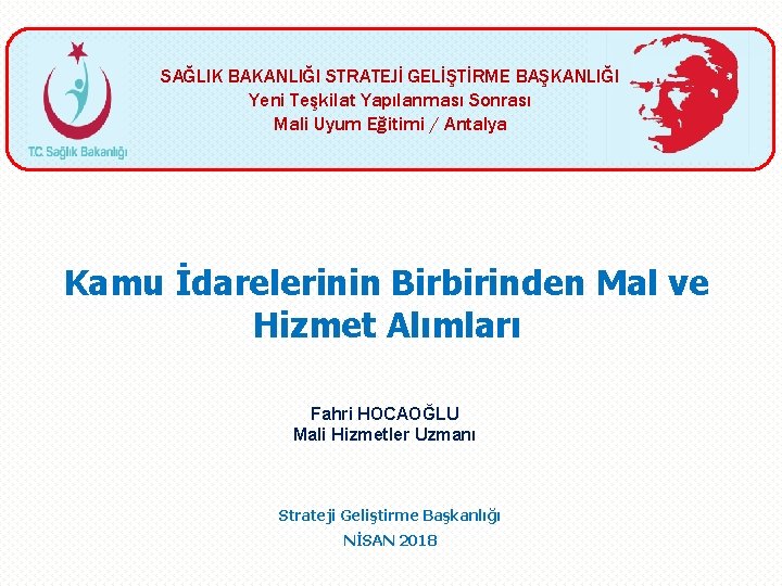 SAĞLIK BAKANLIĞI STRATEJİ GELİŞTİRME BAŞKANLIĞI Yeni Teşkilat Yapılanması Sonrası Mali Uyum Eğitimi / Antalya