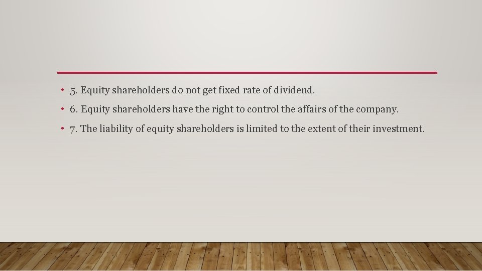  • 5. Equity shareholders do not get fixed rate of dividend. • 6.