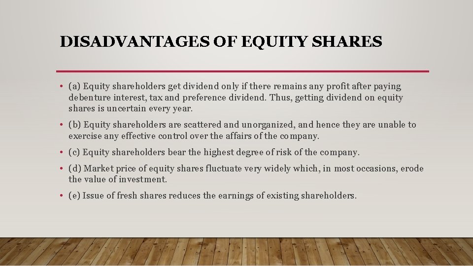 DISADVANTAGES OF EQUITY SHARES • (a) Equity shareholders get dividend only if there remains