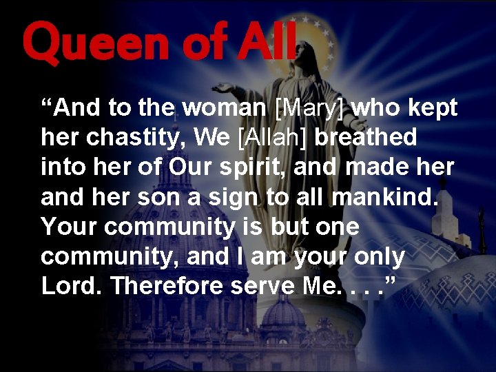 Queen of All “And to the woman [Mary] who kept her chastity, We [Allah]