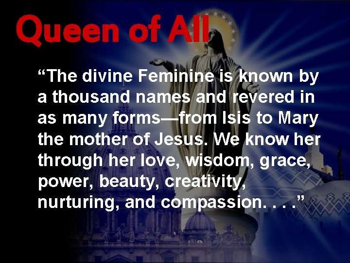 Queen of All “The divine Feminine is known by a thousand names and revered