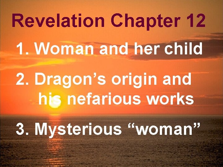 Revelation Chapter 12 1. Woman and her child 2. Dragon’s origin and his nefarious