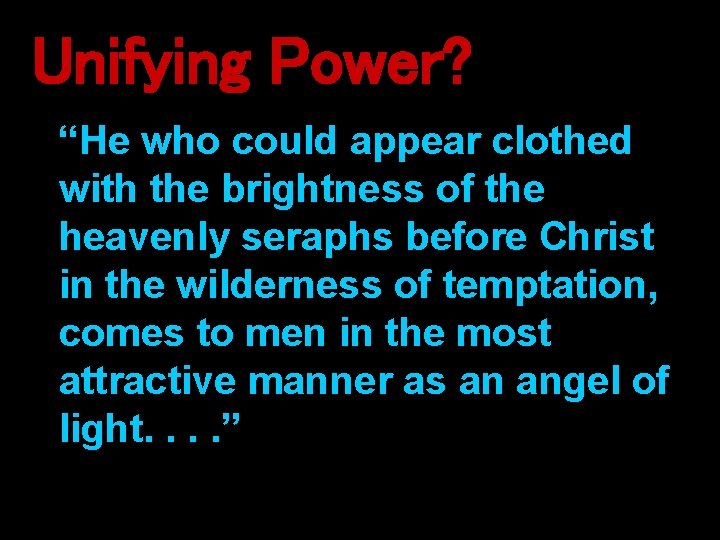 Unifying Power? “He who could appear clothed with the brightness of the heavenly seraphs