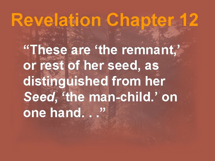 Revelation Chapter 12 “These are ‘the remnant, ’ or rest of her seed, as