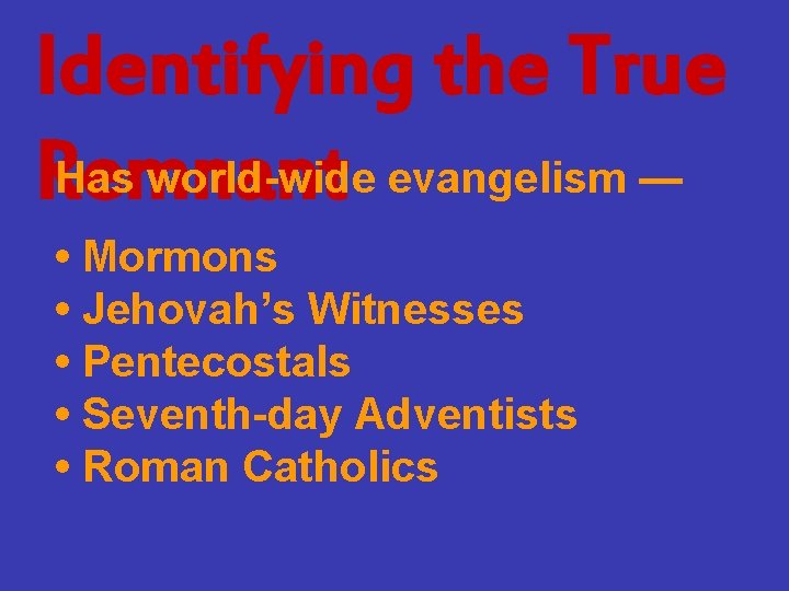 Identifying the True Has world-wide evangelism — Remnant • Mormons • Jehovah’s Witnesses •