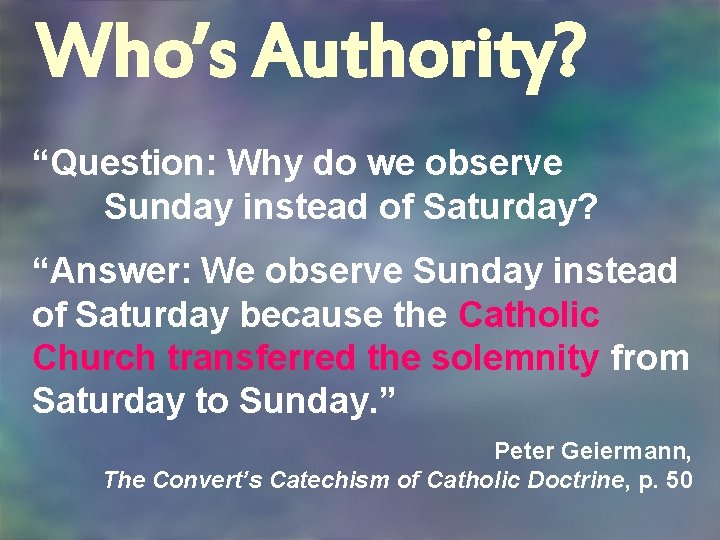 Who’s Authority? “Question: Why do we observe Sunday instead of Saturday? “Answer: We observe