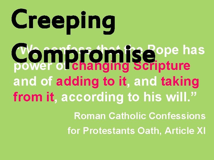 Creeping “We confess that the Pope has Compromise power of changing Scripture and of